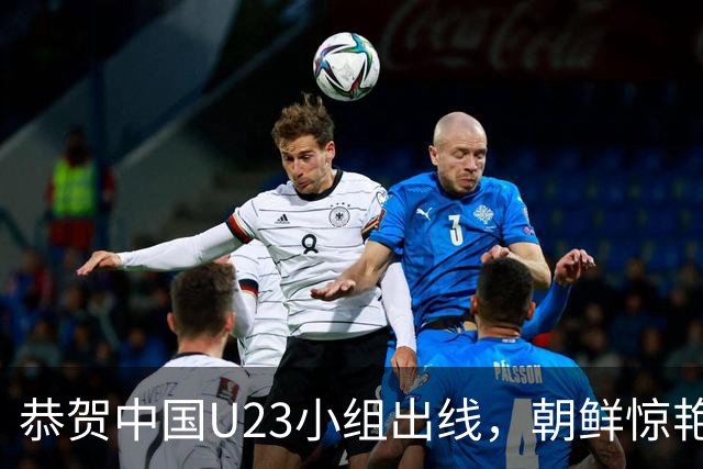 恭贺中国U23小组出线，朝鲜惊艳逆转伊朗