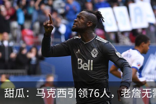 甜瓜：马克西引领76人，老詹无需承担重任